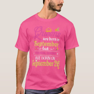 Queens Are Born In September But The Real On 26 26 T-Shirt