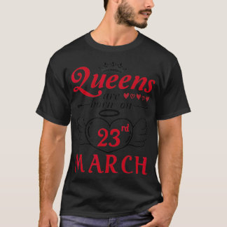 Queens Are Born On 23rd March Happy Birthday To Me T-Shirt