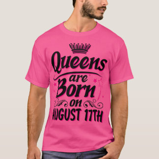 Queens Are Born On August 17th Happy Birthday To M T-Shirt