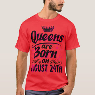 Queens Are Born On August 24th Happy Birthday To M T-Shirt