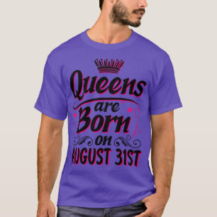 Queens Are Born On August 31st Happy Birthday To M T-Shirt