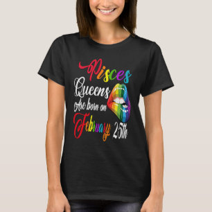 Queens Are Born On February 25th Pisces Girl BIrth T-Shirt
