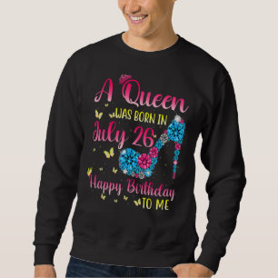 Queens Are Born On July 26th A Queen Was Born In Sweatshirt