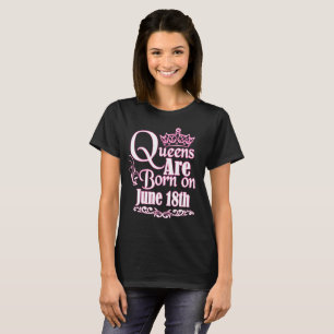 Queens Are Born On June 18th Funny Birthday T-Shirt