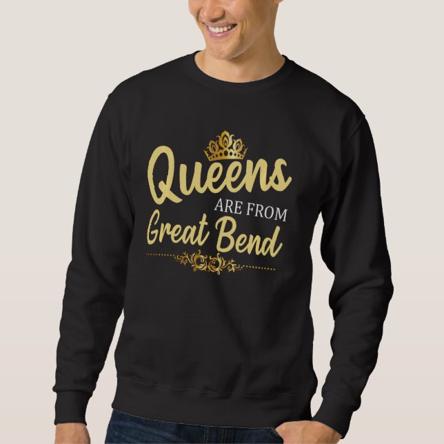 Queens Are From Great Bend Ks Kansas Funny Home Ro Sweatshirt (Front)