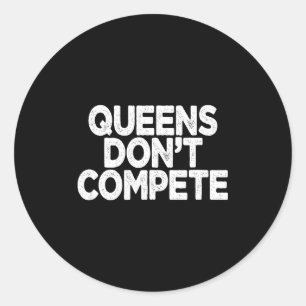 Queens Don't Compete  Classic Round Sticker