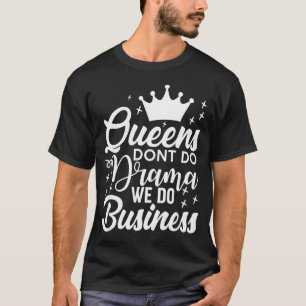 Queens Don't Do Drama We Do Business  T-Shirt