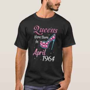 Queens Were Born In April 1964 Happy Birthday 58 Y T-Shirt
