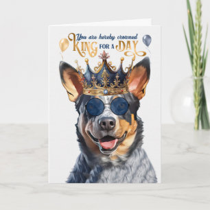 Queensland Heeler Dog King for Day Funny Birthday Card