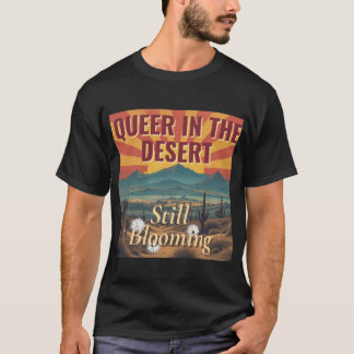Queer in the Desert Still Blooming Arizona LGBTQ P T-Shirt