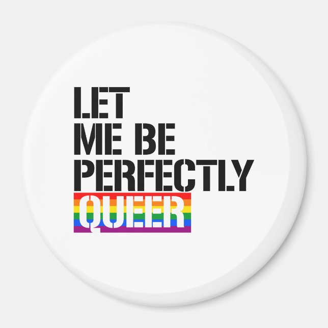 Queer - Let me be perfectly queer - - LGBTQ Rights Magnet (Front)