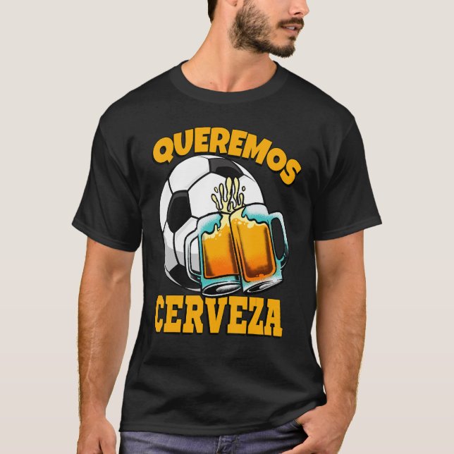 Queremos Cerveza Camiseta We Want Beer Soccer Fans T-Shirt (Front)