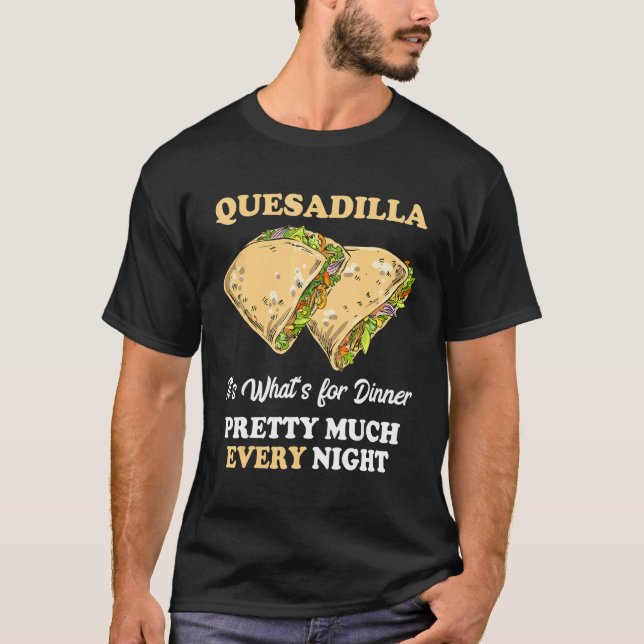 Quesadilla Every Night Mexican Cheese Tortilla Foo T-Shirt (Front)
