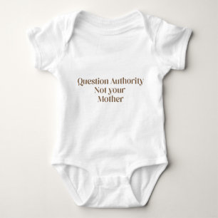 Question Authority Not your Mother Baby Bodysuit