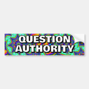 QUESTION AUTHORITY ( you may change the words ) Bumper Sticker