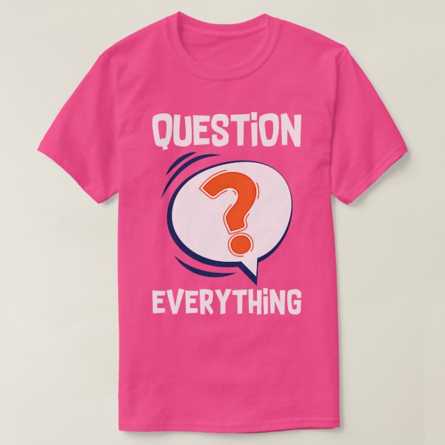 Question Everything 2 T-Shirt (Design Front)