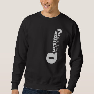 Question Everything Sweatshirt