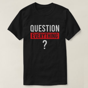 Question Everything T-Shirt