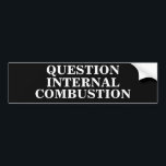 Question Internal Combustion Bumper Sticker<br><div class="desc">I'm pretty sure it's all a myth.</div>
