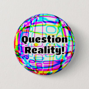 Question Reality! ( you may change the words ) 6 Cm Round Badge