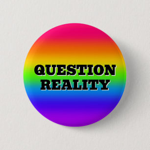 QUESTION REALITY ( you may change the words ) 6 Cm Round Badge