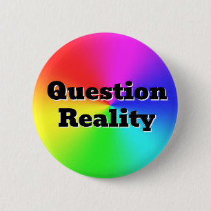 Question Reality ( you may change the words ) 6 Cm Round Badge