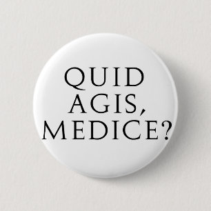 Quid Agis, Medice? 6 Cm Round Badge