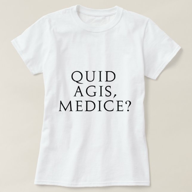 Quid Agis, Medice? T-Shirt (Design Front)