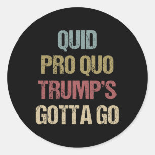 Quid Pro Quo Trump's Gotta Go Impeach Trump Protes Classic Round Sticker