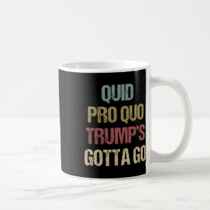 Quid Pro Quo Trump's Gotta Go Impeach Trump Protes Coffee Mug