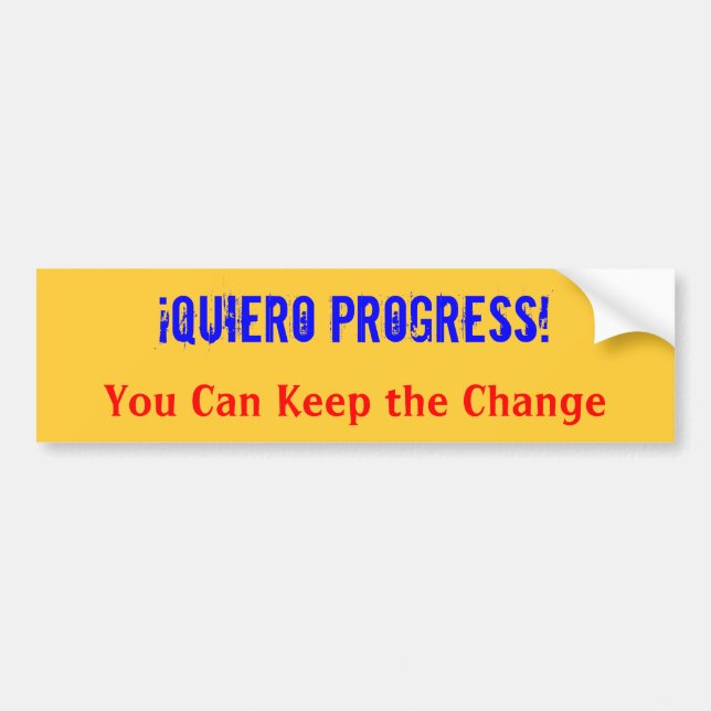 ¡Quiero Progress!  You Can Keep the Change Bumper Sticker (Front)