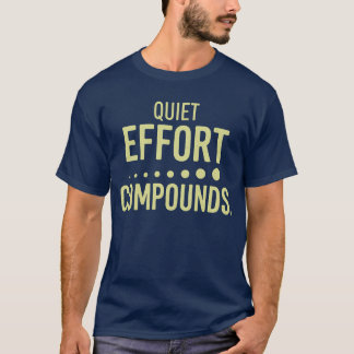 Quiet Effort Compounds Motivational Quote Design T-Shirt
