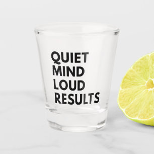 QUIET MIND LOUD RESULTS SHOT GLASS
