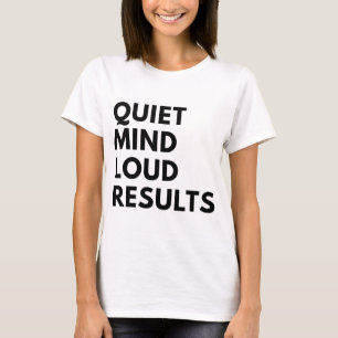 QUIET MIND LOUD RESULTS T-Shirt