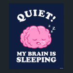 Quiet! My Brain Is Sleeping Poster<br><div class="desc">"Quiet! My Brain Is Sleeping" brain graphic designed by bCreative shows a sleeping brain! This makes a great gift for family, friends, or a treat for yourself! This funny graphic is a great addition to anyone's style. bCreative is a leading creator and licensor of original, trendy designs and properties. ©LCT...</div>