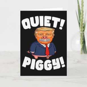 Quiet! Piggy! - Piggy Trump  Card