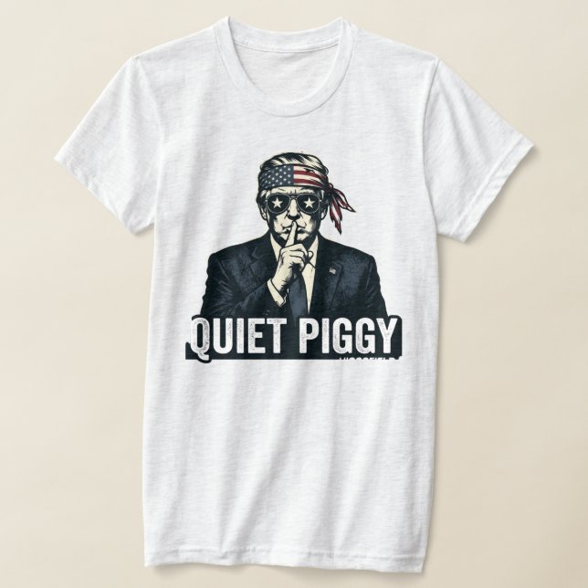 Quiet Piggy Political Satire T-Shirt (Laydown)