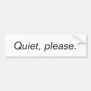 Quiet, please. bumper sticker