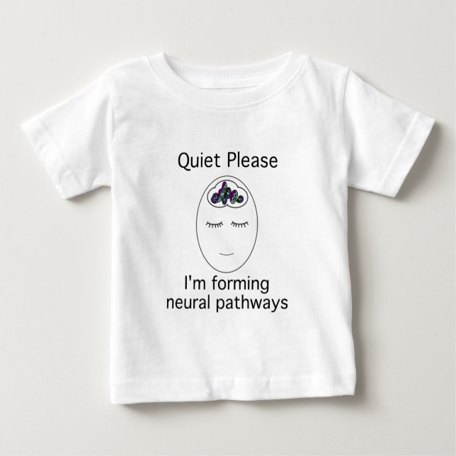 Quiet Please: I'm forming neural pathways Baby T-Shirt (Front)