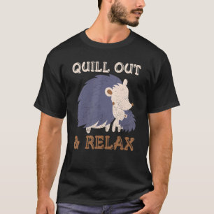 Quill Out & Relax Quote For A Porcupine Expert T-Shirt