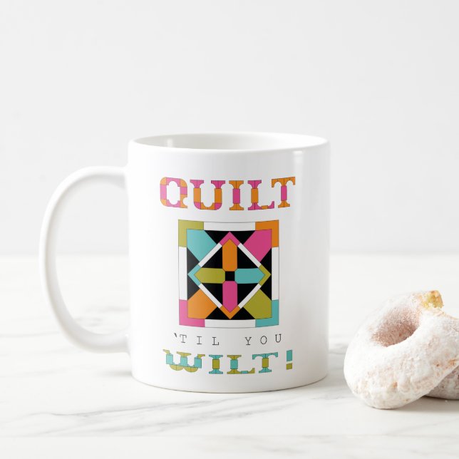 Quilt 'Til You Wilt! Quilt Quote Coffee Mug (With Donut)