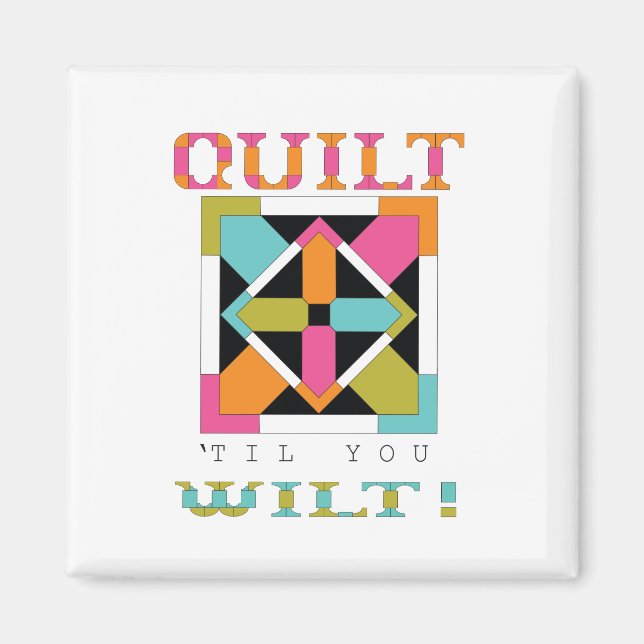 Quilt 'Til You Wilt! Quilt Quote Magnet (Front)