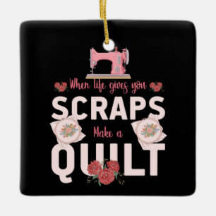 Quilter Gift When Life Gives You Scraps Ceramic Ornament
