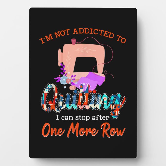 Quilter Im Not Addicted To Quilting Gift Plaque (Front)