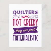 Quilters Are Not Greedy Materialistic Quilting Pun