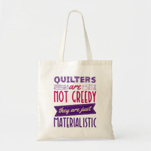 Quilters Are Not Greedy Materialistic Quilting Pun Tote Bag