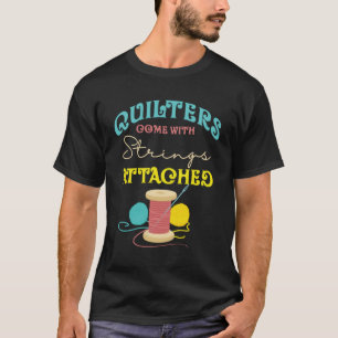 Quilters Come With Strings Attached Sewing Quiltin T-Shirt