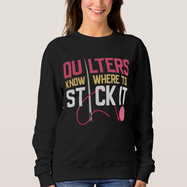 Quilters Know Where To Stick It Funny Quilting Sweatshirt (Front)