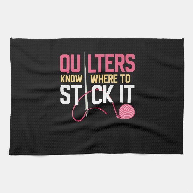 Quilters Know Where To Stick It Funny Quilting Tea Towel (Horizontal)