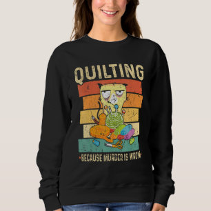 Quilting Because Murder Is Wrong Cat Sweatshirt